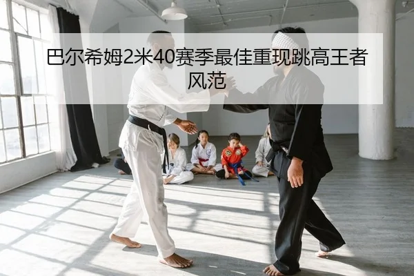巴尔希姆2米40赛季最佳重现跳高王者风范