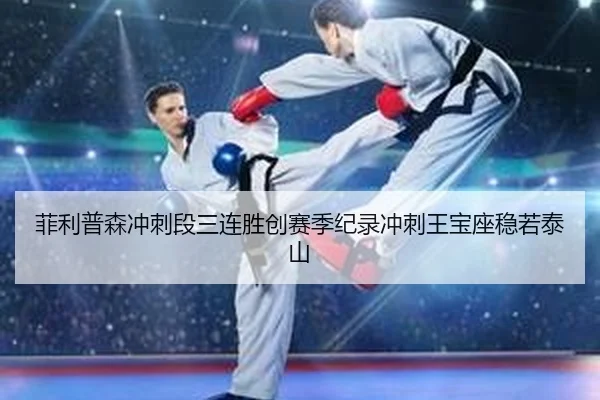 菲利普森冲刺段三连胜创赛季纪录冲刺王宝座稳若泰山